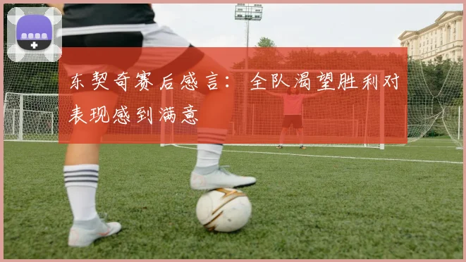 东契奇赛后感言：全队渴望胜利对表现感到满意